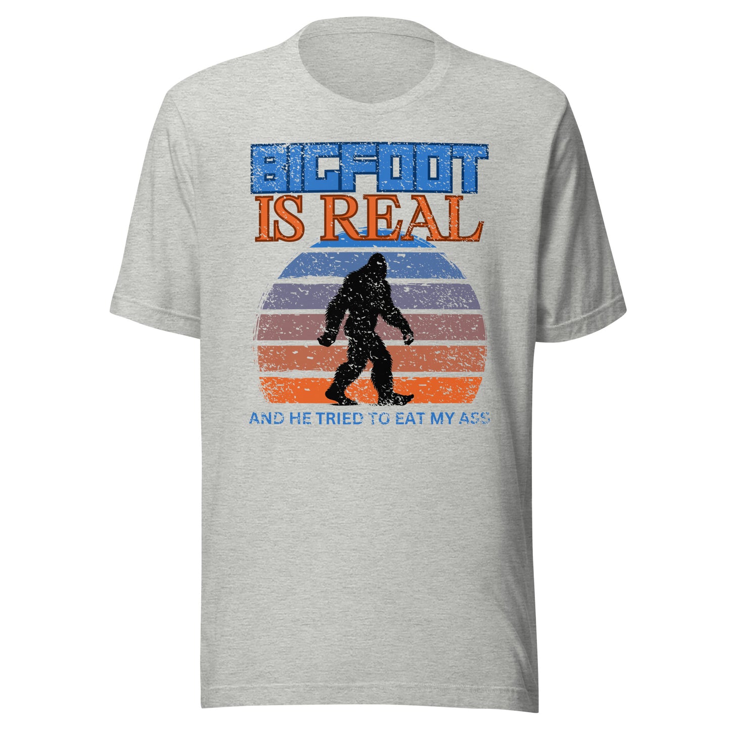 Bigfoot is Real and He Tried to Eat My Ass Unisex T-Shirt