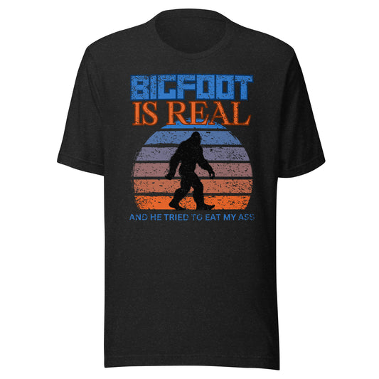 Bigfoot is Real and He Tried to Eat My Ass Unisex T-Shirt