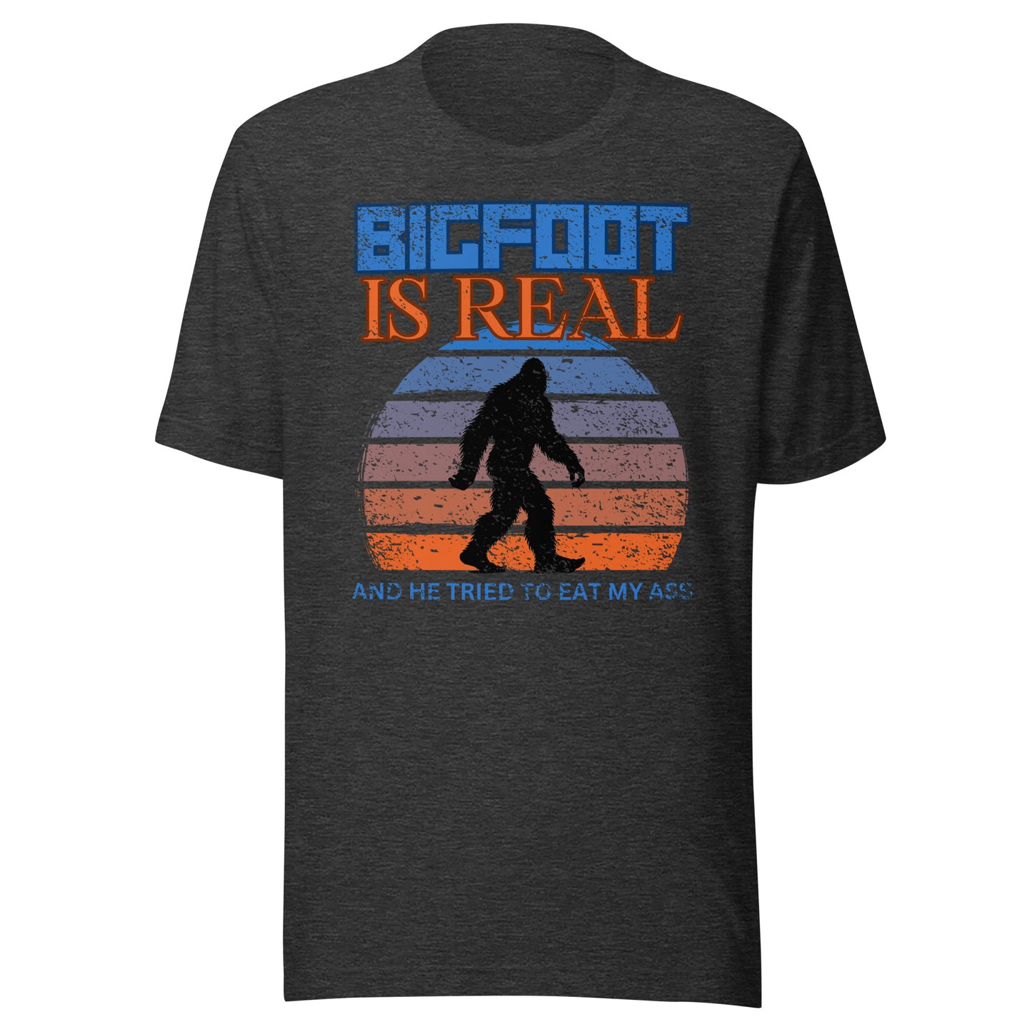 Bigfoot is Real and He Tried to Eat My Ass Unisex T-Shirt