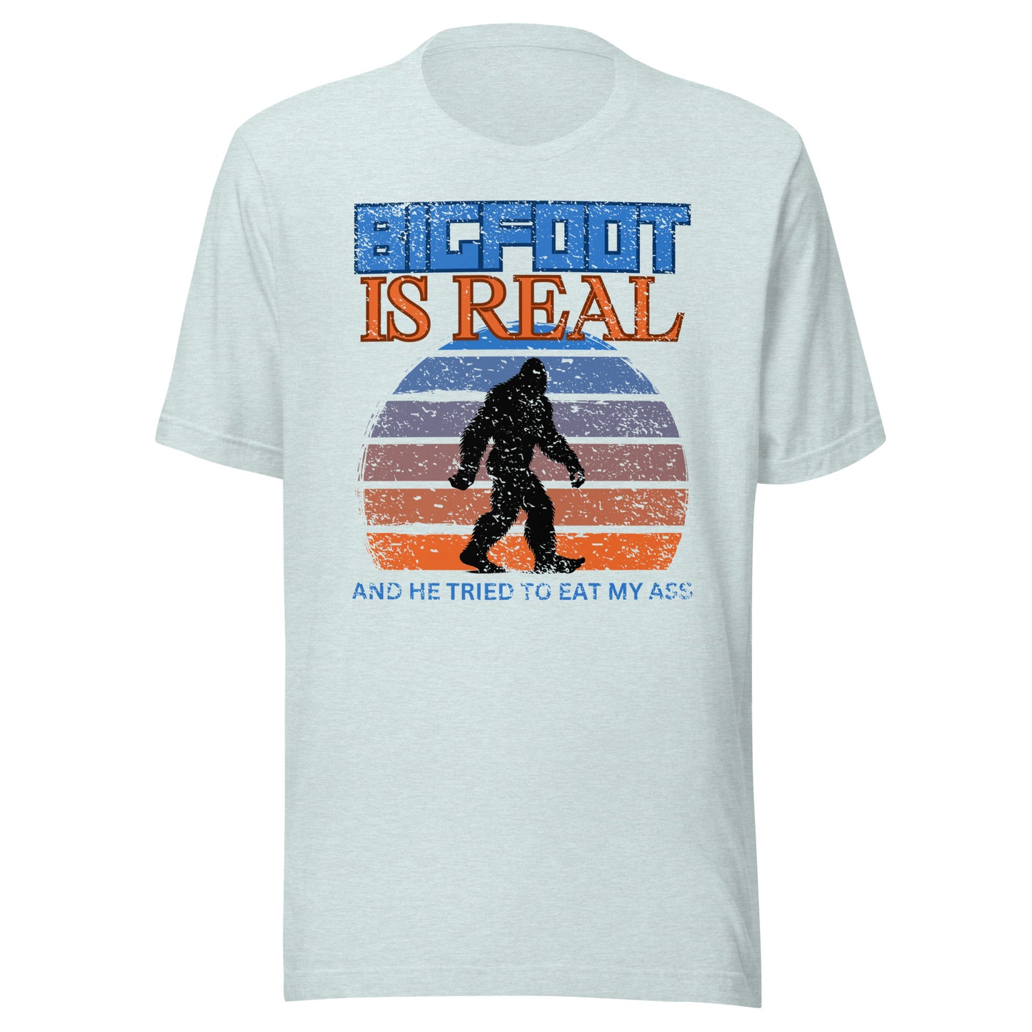 Bigfoot is Real and He Tried to Eat My Ass Unisex T-Shirt