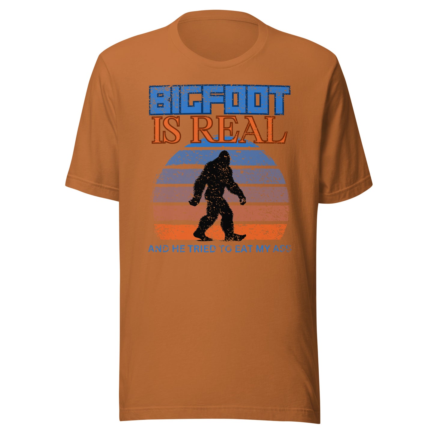 Bigfoot is Real and He Tried to Eat My Ass Unisex T-Shirt